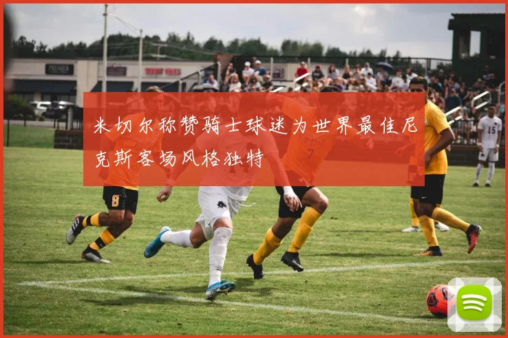 米切尔称赞骑士球迷为世界最佳尼克斯客场风格独特